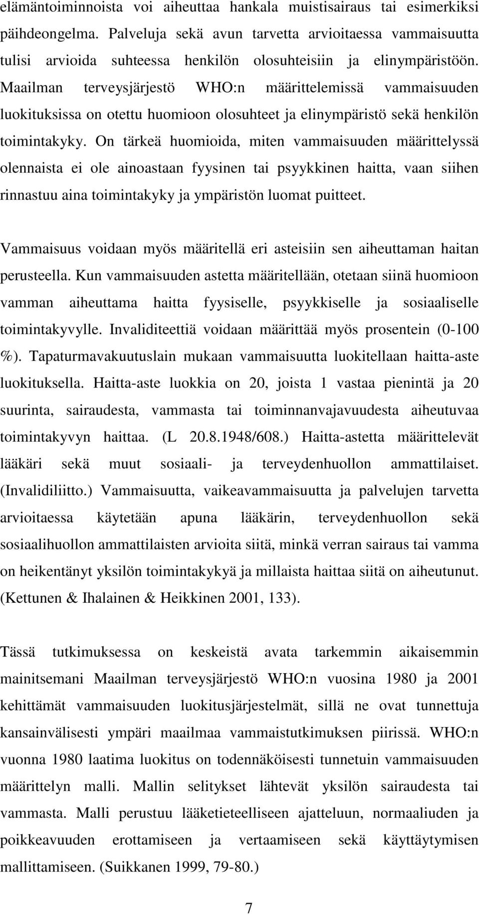 Maailman terveysjärjestö WHO:n määrittelemissä vammaisuuden luokituksissa on otettu huomioon olosuhteet ja elinympäristö sekä henkilön toimintakyky.