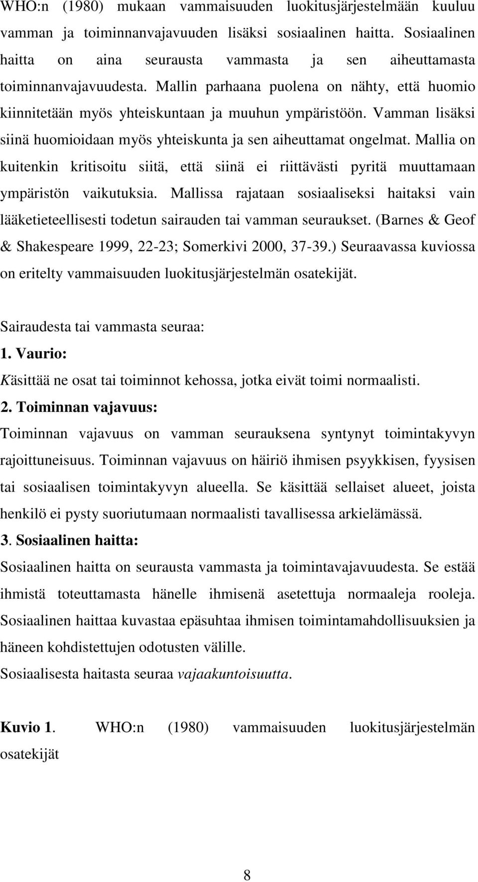 Vamman lisäksi siinä huomioidaan myös yhteiskunta ja sen aiheuttamat ongelmat. Mallia on kuitenkin kritisoitu siitä, että siinä ei riittävästi pyritä muuttamaan ympäristön vaikutuksia.