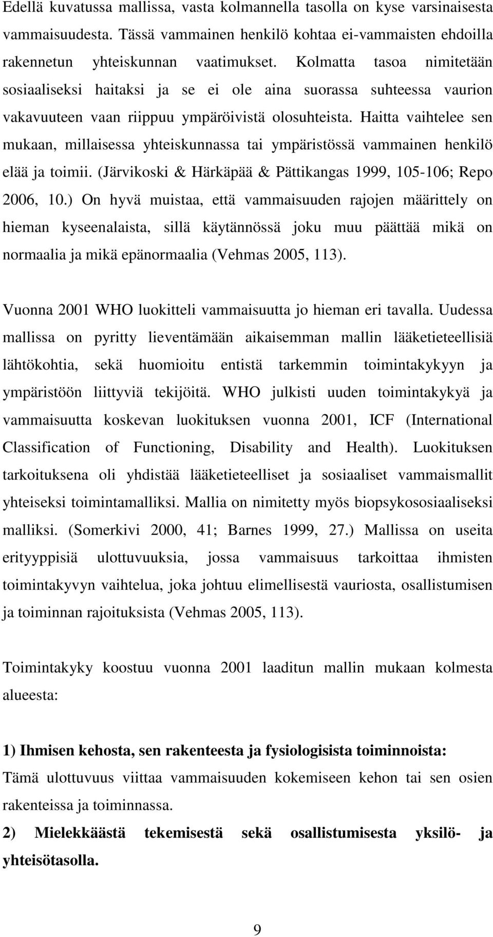 Haitta vaihtelee sen mukaan, millaisessa yhteiskunnassa tai ympäristössä vammainen henkilö elää ja toimii. (Järvikoski & Härkäpää & Pättikangas 1999, 105-106; Repo 2006, 10.