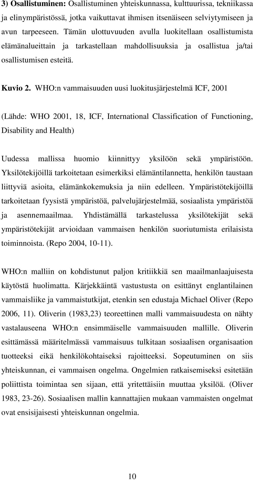 WHO:n vammaisuuden uusi luokitusjärjestelmä ICF, 2001 (Lähde: WHO 2001, 18, ICF, International Classification of Functioning, Disability and Health) Uudessa mallissa huomio kiinnittyy yksilöön sekä