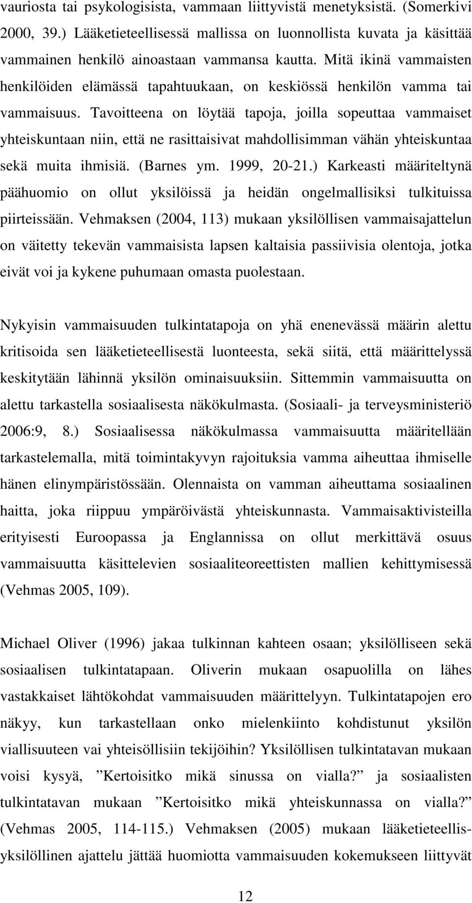 Tavoitteena on löytää tapoja, joilla sopeuttaa vammaiset yhteiskuntaan niin, että ne rasittaisivat mahdollisimman vähän yhteiskuntaa sekä muita ihmisiä. (Barnes ym. 1999, 20-21.