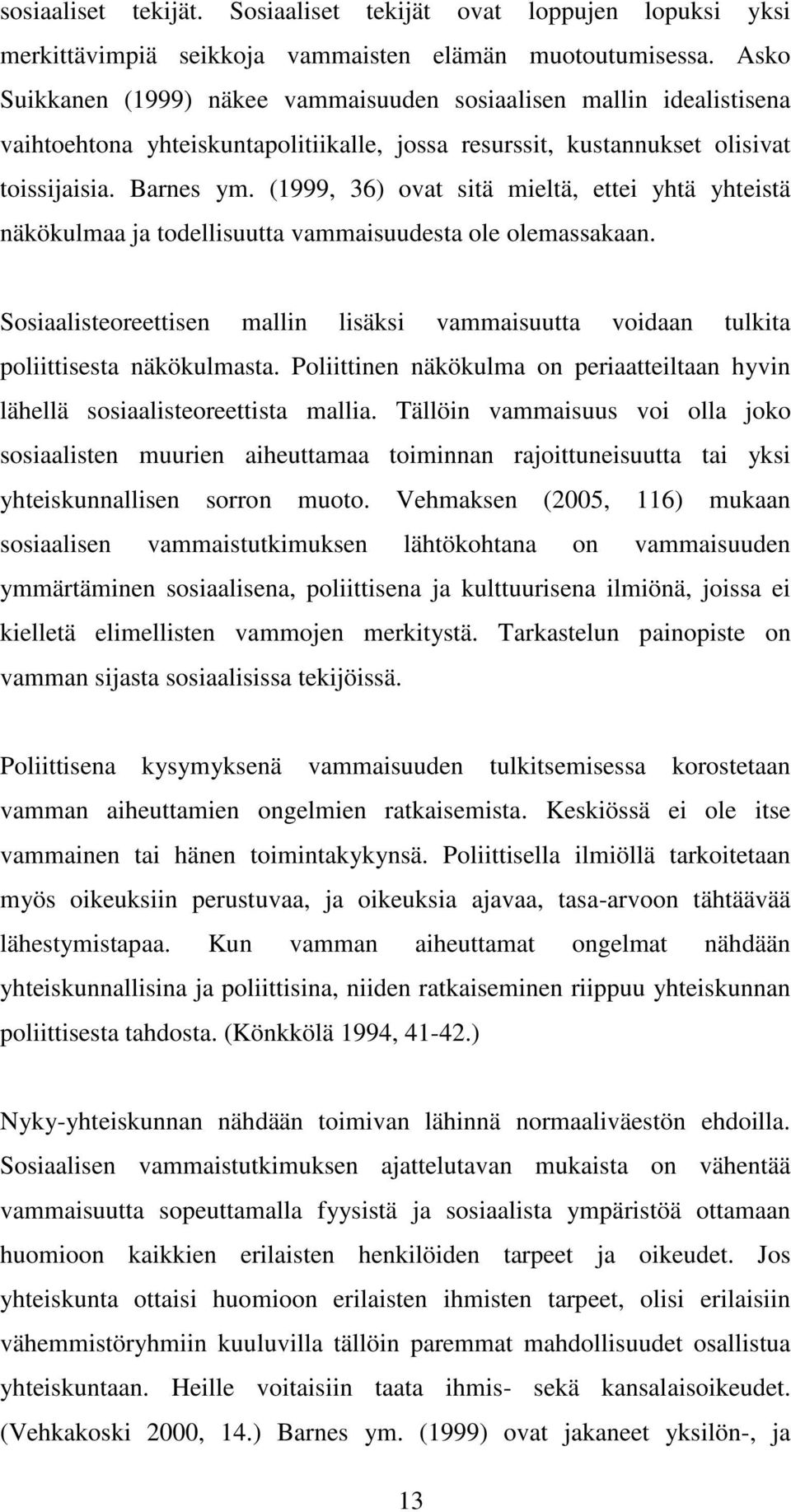 (1999, 36) ovat sitä mieltä, ettei yhtä yhteistä näkökulmaa ja todellisuutta vammaisuudesta ole olemassakaan.