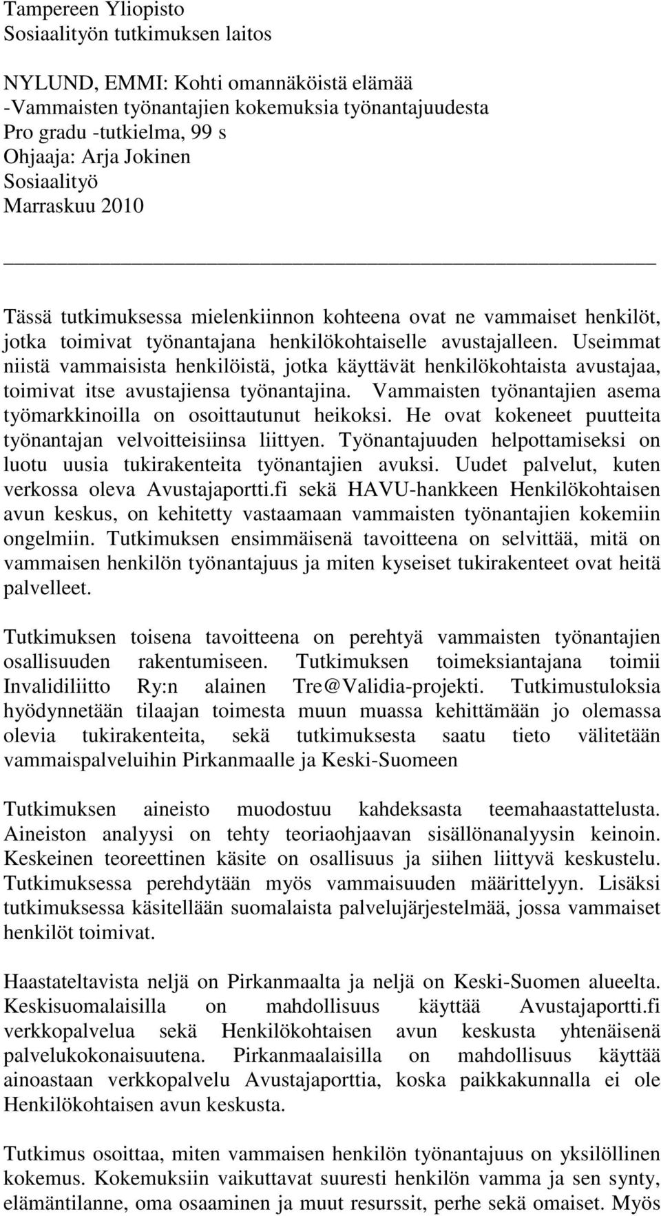 Useimmat niistä vammaisista henkilöistä, jotka käyttävät henkilökohtaista avustajaa, toimivat itse avustajiensa työnantajina. Vammaisten työnantajien asema työmarkkinoilla on osoittautunut heikoksi.