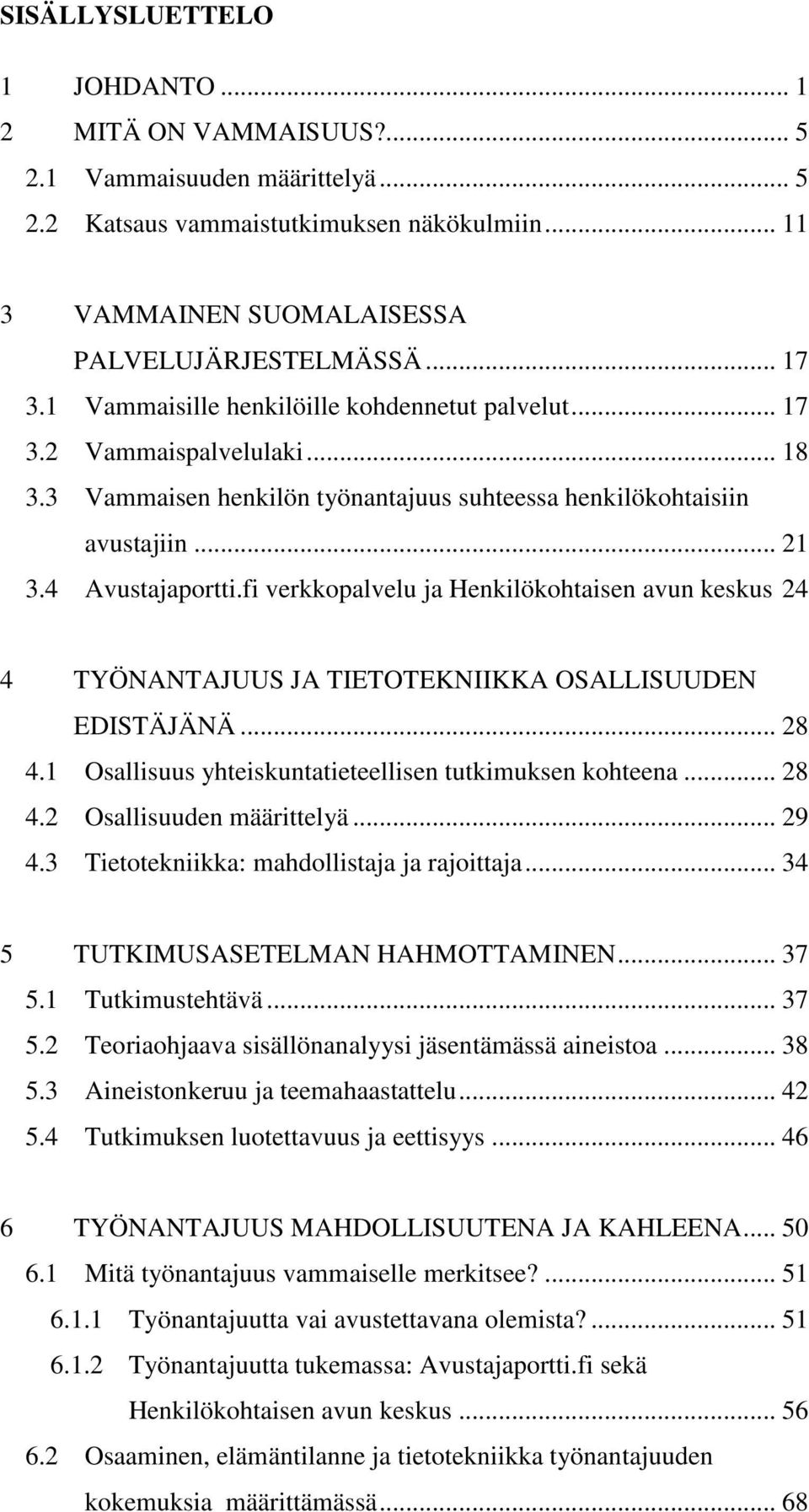 fi verkkopalvelu ja Henkilökohtaisen avun keskus 24 4 TYÖNANTAJUUS JA TIETOTEKNIIKKA OSALLISUUDEN EDISTÄJÄNÄ... 28 4.1 Osallisuus yhteiskuntatieteellisen tutkimuksen kohteena... 28 4.2 Osallisuuden määrittelyä.