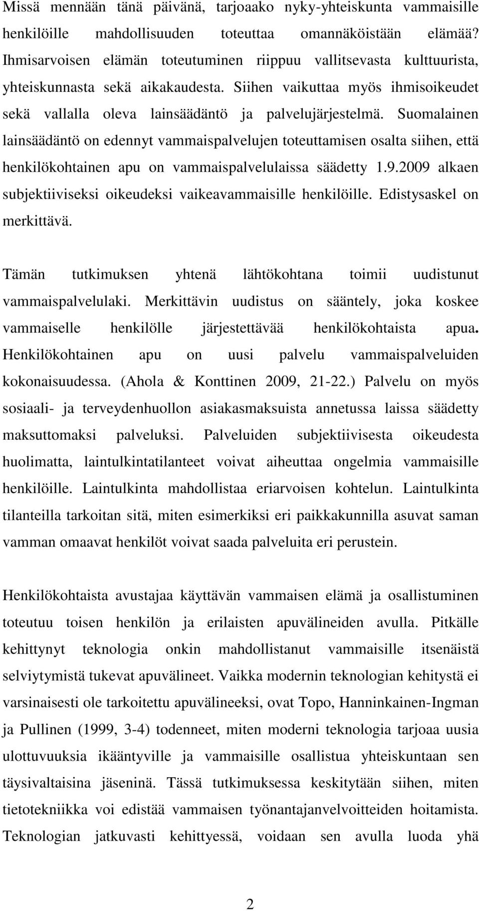 Suomalainen lainsäädäntö on edennyt vammaispalvelujen toteuttamisen osalta siihen, että henkilökohtainen apu on vammaispalvelulaissa säädetty 1.9.