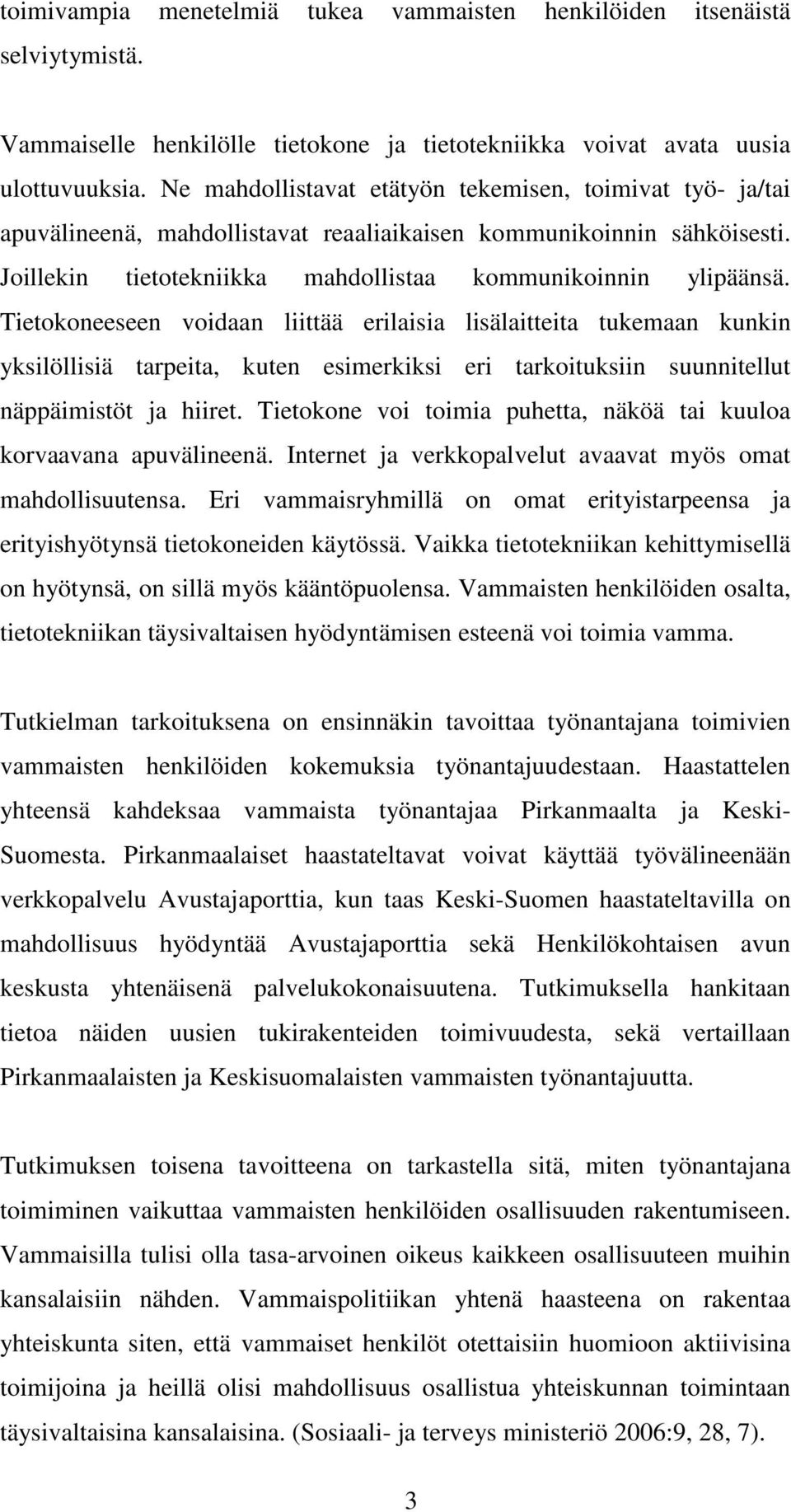 Tietokoneeseen voidaan liittää erilaisia lisälaitteita tukemaan kunkin yksilöllisiä tarpeita, kuten esimerkiksi eri tarkoituksiin suunnitellut näppäimistöt ja hiiret.