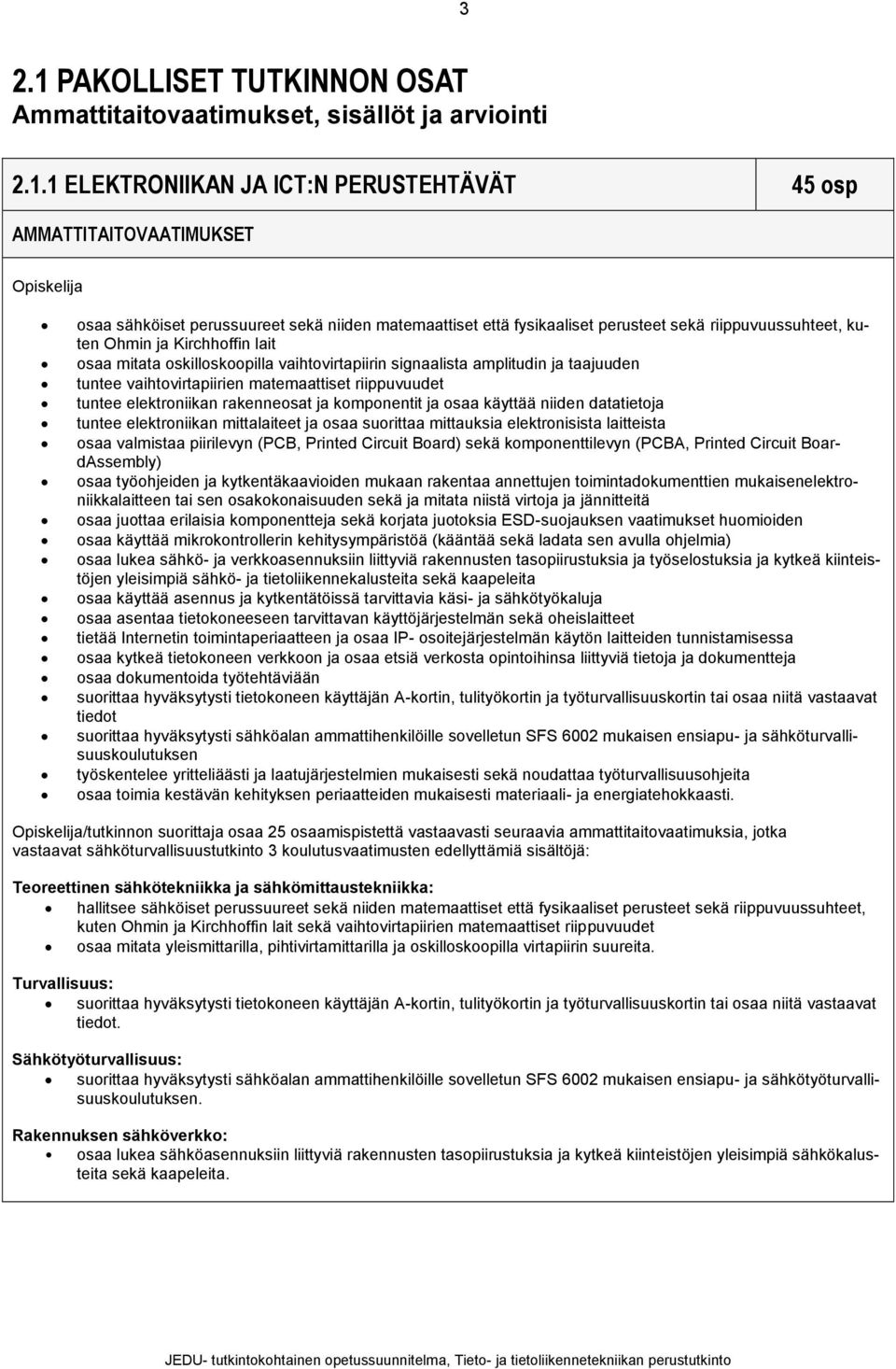 1 ELEKTRONIIKAN JA ICT:N PERUSTEHTÄVÄT 45 osp AMMATTITAITOVAATIMUKSET osaa sähköiset perussuureet sekä niiden matemaattiset että fysikaaliset perusteet sekä riippuvuussuhteet, kuten Ohmin ja