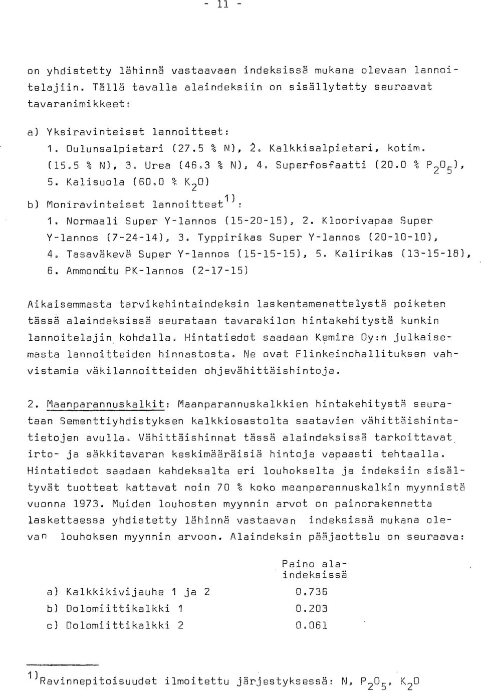 Normaali Super Y-lannos (15-20-15), 2. Kloorivapaa Super Y-lannos (7-24-14), 3. Typpirikas Super Y-lannos (20-10-10), 4. Tasaväkevä Super Y-lannos (15-15-15), 5. Kalirikas (13-15-18), 6.