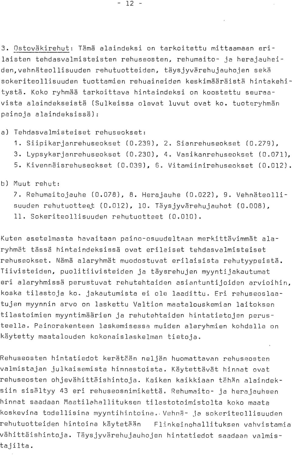 sokeriteollisuuden tuottamien rehuaineiden keskimääräistä hintakehitystä. Koko ryhmää tarkoittava hintaindeksi on koostettu seuraavista alaindekseistä (Sulkeissa olevat luvut ovat ko.