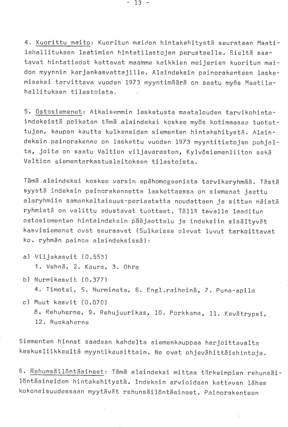 Alaindeksin painorakenteen laskemiseksi tarvittava vuoden 1973 myyntimäärä on saatu myös Maatilahallituksen tilastoista. 5.