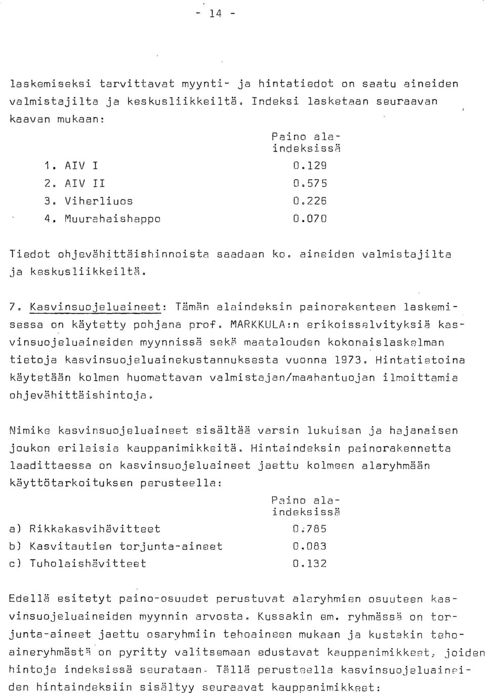 070 Tiedot ohjevähittäishinnoista saadaan ko, aineiden valmistajilta ja keskusliikkeiltä. 7. Kasvinsuojeluaineet: Tämän alaindeksin painorakenteen laskemisessa on käytetty pohjana prof.