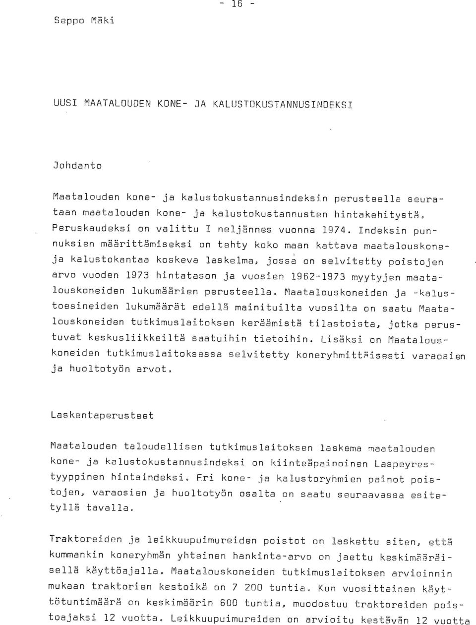 Indeksin punnuksien määrittämiseksi on tehty koko maan kattava maatalouskoneja kalustokantaa koskeva laskelma, jossa on selvitetty poistojen arvo vuoden 1973 hintatason ja vuosien 1962-1973 myytyjen