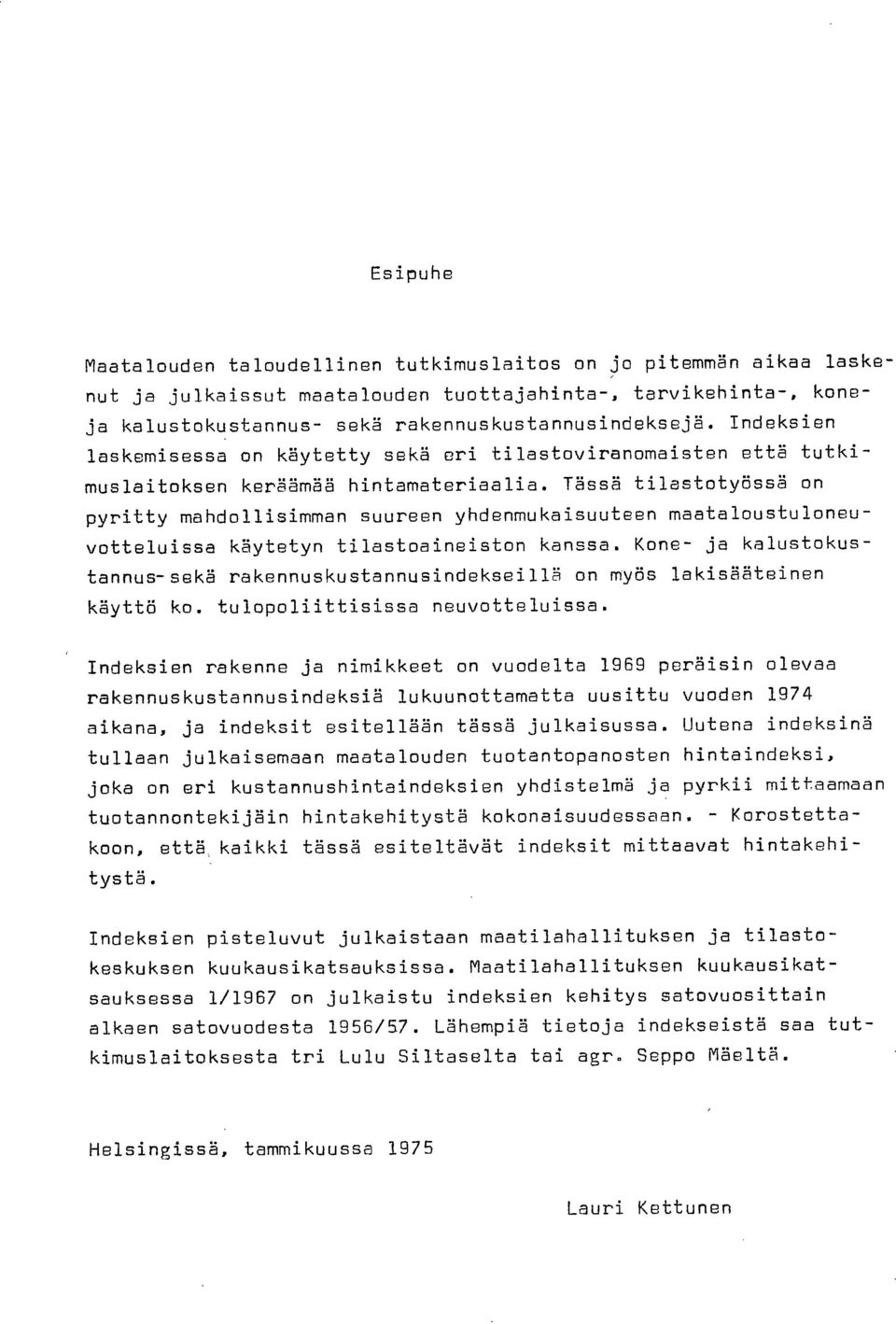 Tässä tilastotyössä on pyritty mahdollisimman suureen yhdenmukaisuuteen maataloustuloneuvotteluissa käytetyn tilastoaineiston kanssa.