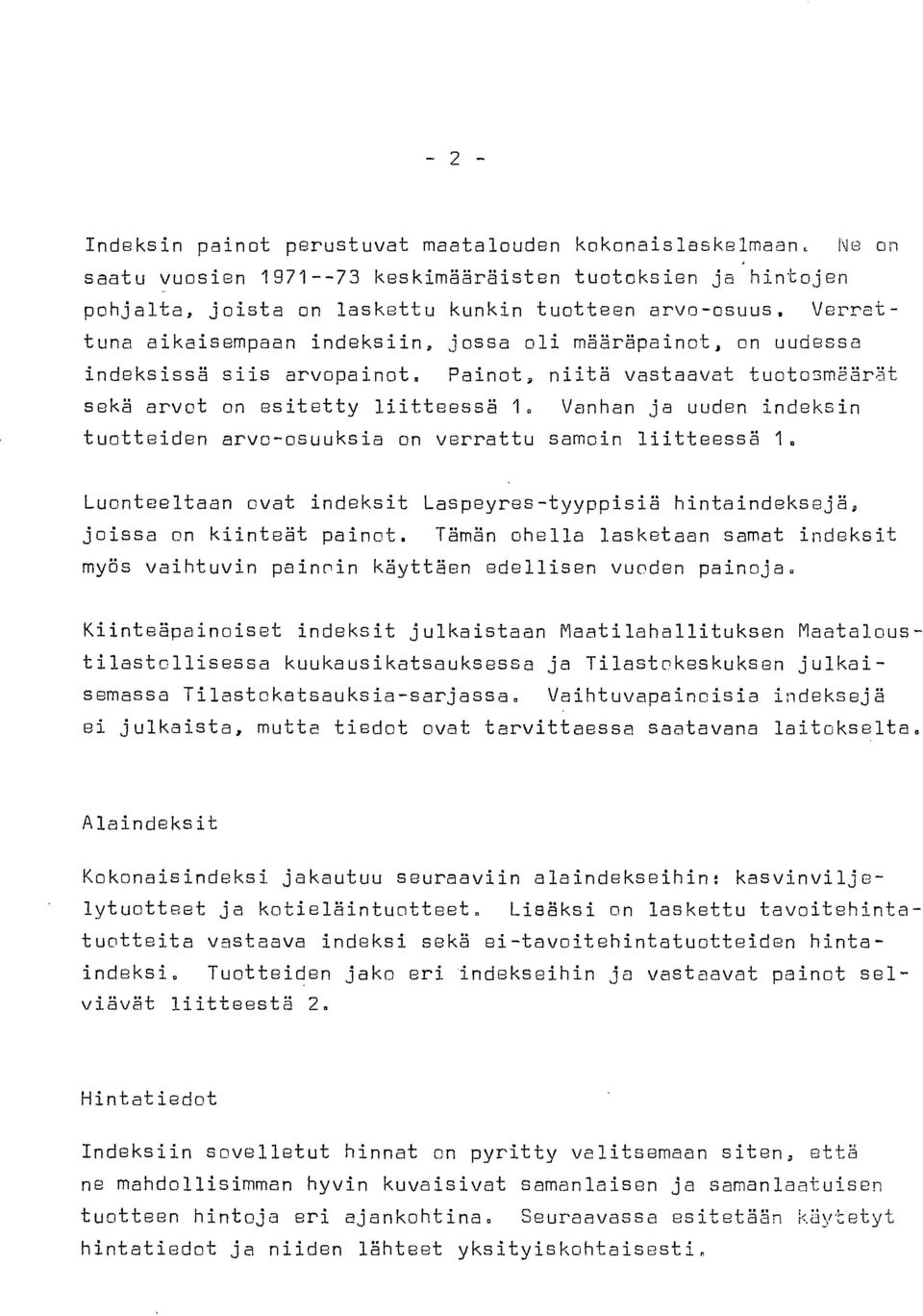 Vanhan ja uuden indeksin tuotteiden arvo-osuuksia on verrattu samoin liitteessä 1. Luonteeltaan ovat indeksit Laspeyres-tyyppisiä hintaindeksejä, joissa on kiinteät painot.