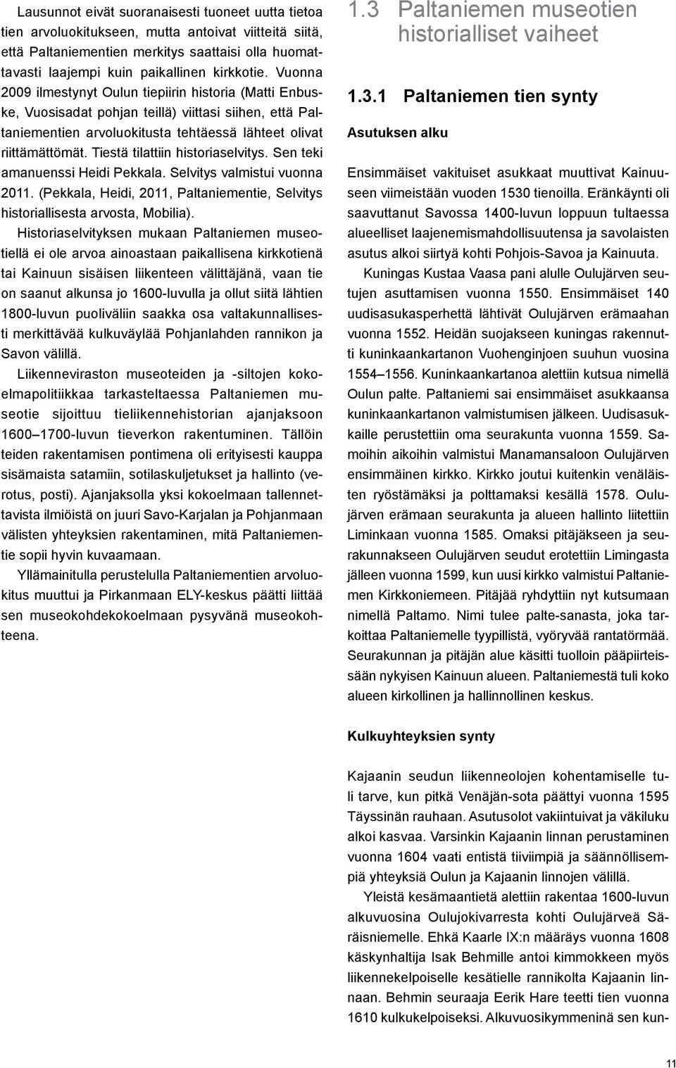 Tiestä tilattiin historiaselvitys. Sen teki amanuenssi Heidi Pekkala. Selvitys valmistui vuonna 2011. (Pekkala, Heidi, 2011, Paltaniementie, Selvitys historiallisesta arvosta, Mobilia).