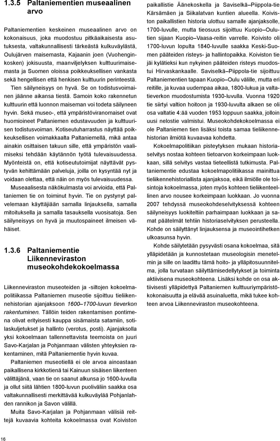 Tien säilyneisyys on hyvä. Se on todistusvoimainen jäänne aikansa tiestä. Samoin koko rakennetun kulttuurin että luonnon maiseman voi todeta säilyneen hyvin.