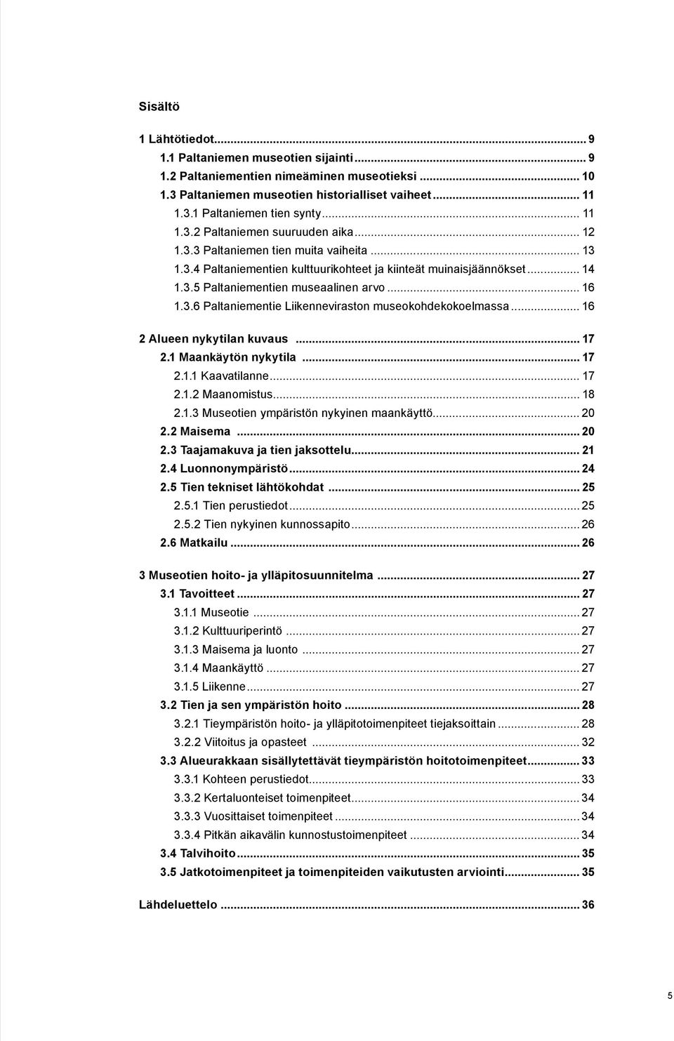 .. 16 1.3.6 Paltaniementie Liikenneviraston museokohdekokoelmassa... 16 2 Alueen nykytilan kuvaus... 17 2.1 Maankäytön nykytila... 17 2.1.1 Kaavatilanne... 17 2.1.2 Maanomistus... 18 2.1.3 Museotien ympäristön nykyinen maankäyttö.