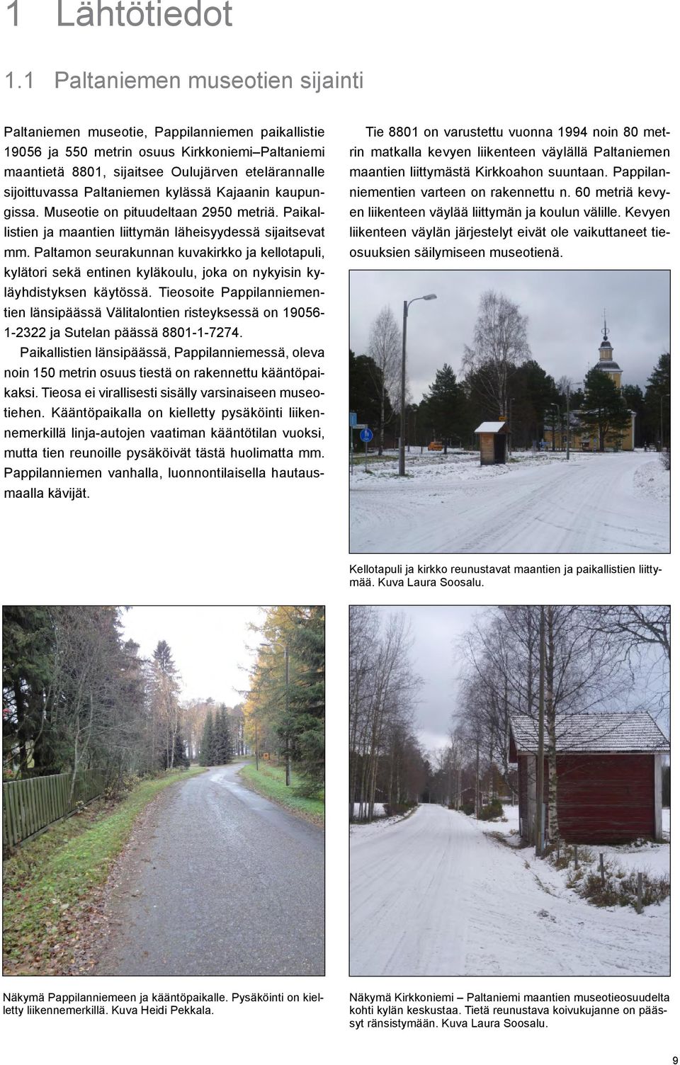 Paltaniemen kylässä Kajaanin kaupungissa. Museotie on pituudeltaan 2950 metriä. Paikallistien ja maantien liittymän läheisyydessä sijaitsevat mm.
