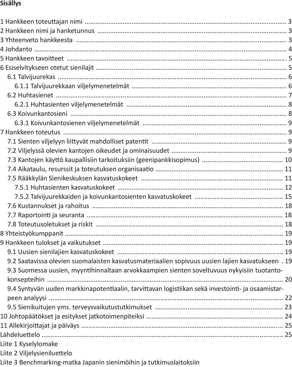 .. 9 7 Hankkeen toteutus... 9 7.1 Sienten viljelyyn lii yvät mahdolliset paten t... 9 7.2 Viljelyssä olevien kantojen oikeudet ja ominaisuudet... 9 7.3 Kantojen käy ö kaupallisiin tarkoituksiin (geenipankkisopimus).