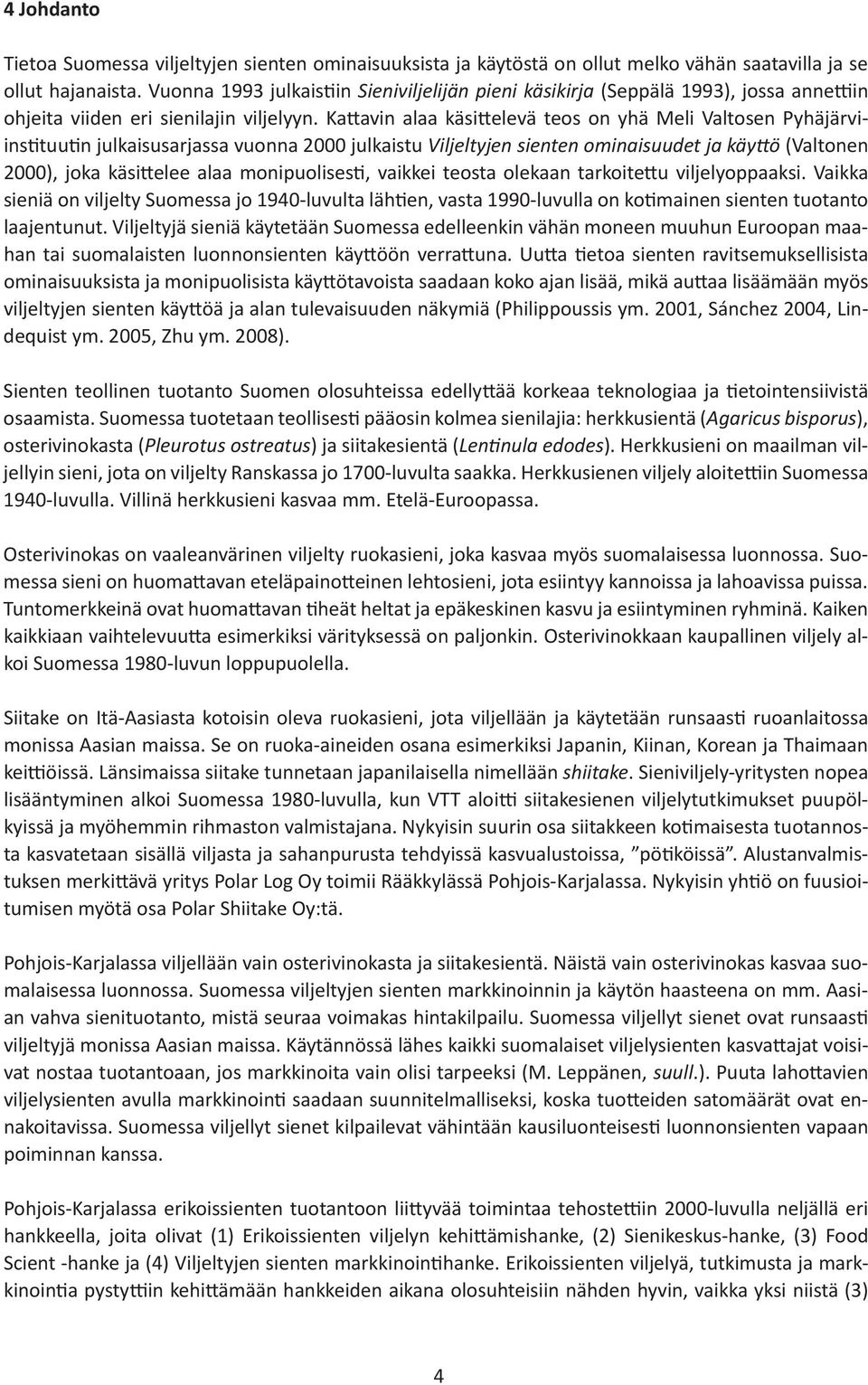 Ka avin alaa käsi elevä teos on yhä Meli Valtosen Pyhäjärviins tuu n julkaisusarjassa vuonna 2000 julkaistu Viljeltyjen sienten ominaisuudet ja käy ö (Valtonen 2000), joka käsi elee alaa