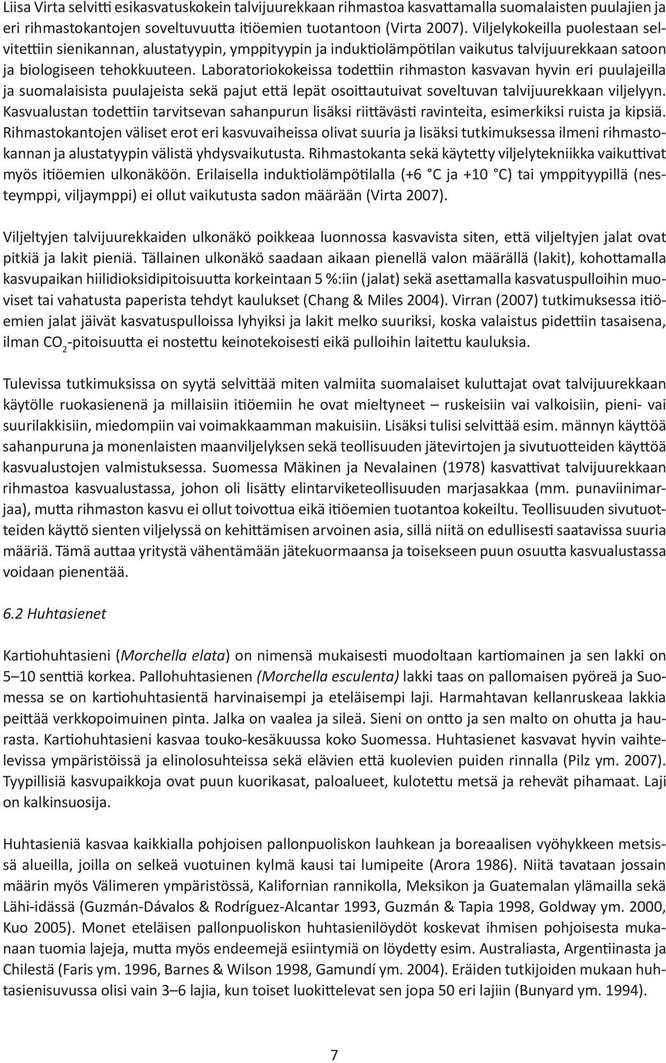 Laboratoriokokeissa tode in rihmaston kasvavan hyvin eri puulajeilla ja suomalaisista puulajeista sekä pajut e ä lepät osoi autuivat soveltuvan talvijuurekkaan viljelyyn.