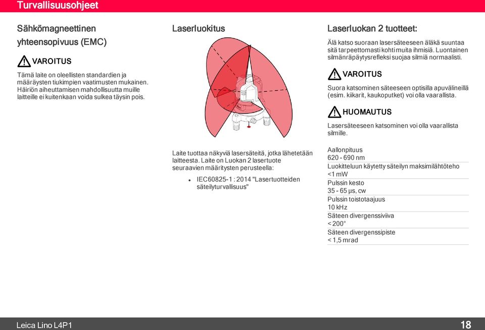 Laite on Luokan 2 lasertuote seuraavien määritysten perusteella: IEC60825-1 : 2014 "Lasertuotteiden säteilyturvallisuus" Laserluokan 2 tuotteet: Älä katso suoraan lasersäteeseen äläkä suuntaa sitä