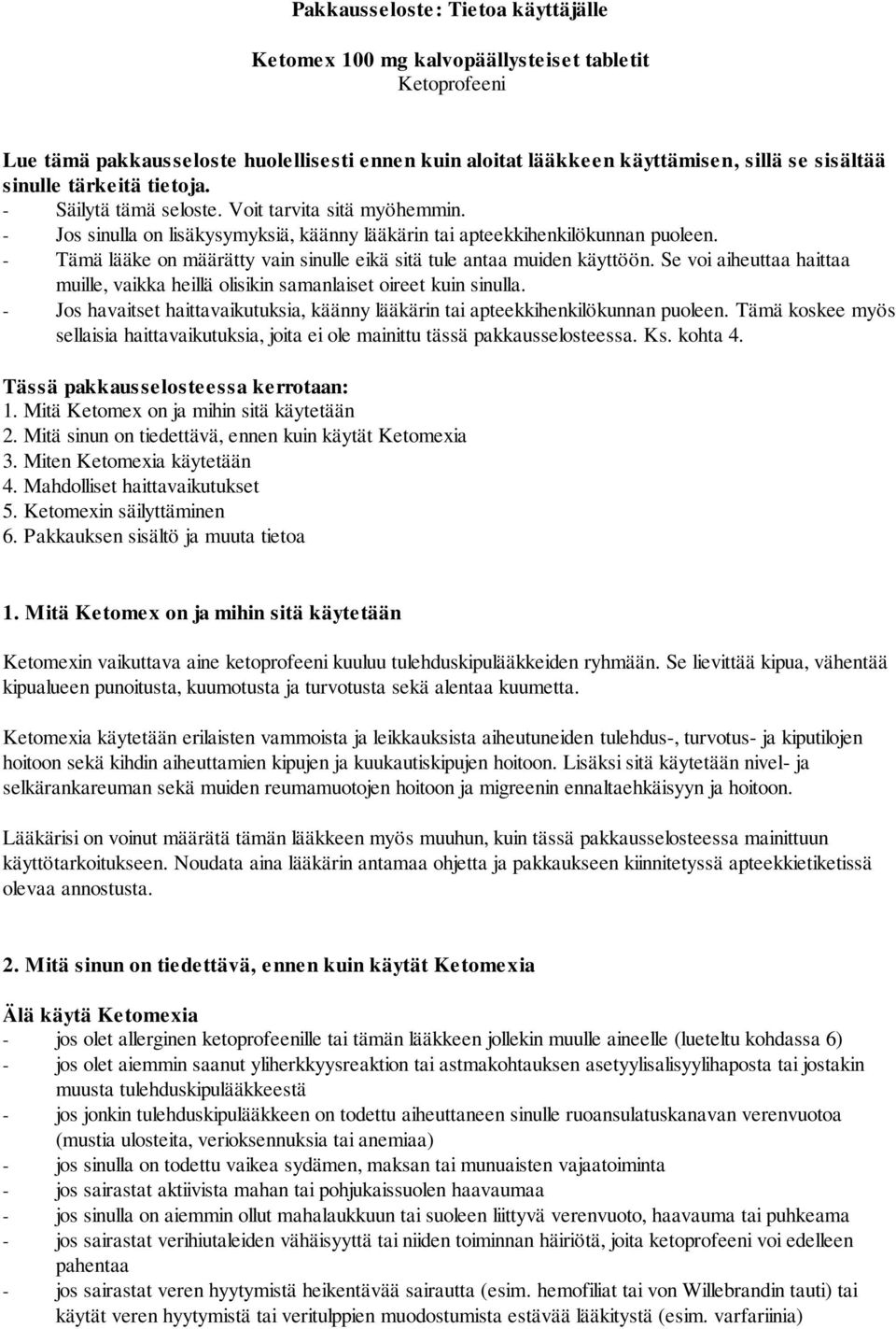 - Tämä lääke on määrätty vain sinulle eikä sitä tule antaa muiden käyttöön. Se voi aiheuttaa haittaa muille, vaikka heillä olisikin samanlaiset oireet kuin sinulla.