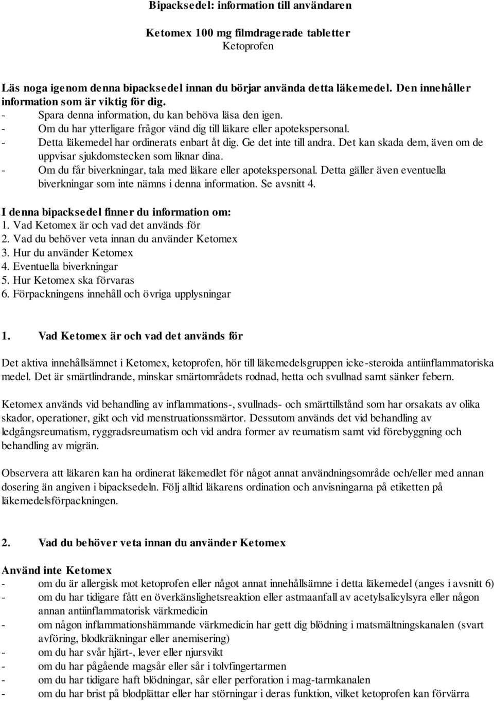 - Detta läkemedel har ordinerats enbart åt dig. Ge det inte till andra. Det kan skada dem, även om de uppvisar sjukdomstecken som liknar dina.