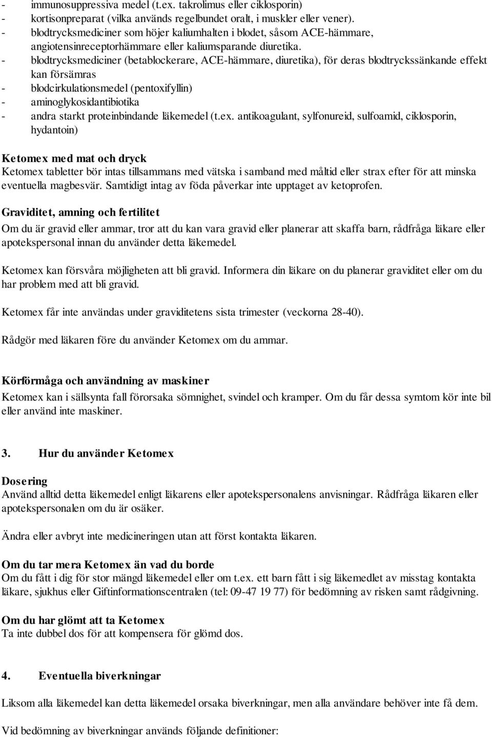 - blodtrycksmediciner (betablockerare, ACE-hämmare, diuretika), för deras blodtryckssänkande effekt kan försämras - blodcirkulationsmedel (pentoxifyllin) - aminoglykosidantibiotika - andra starkt