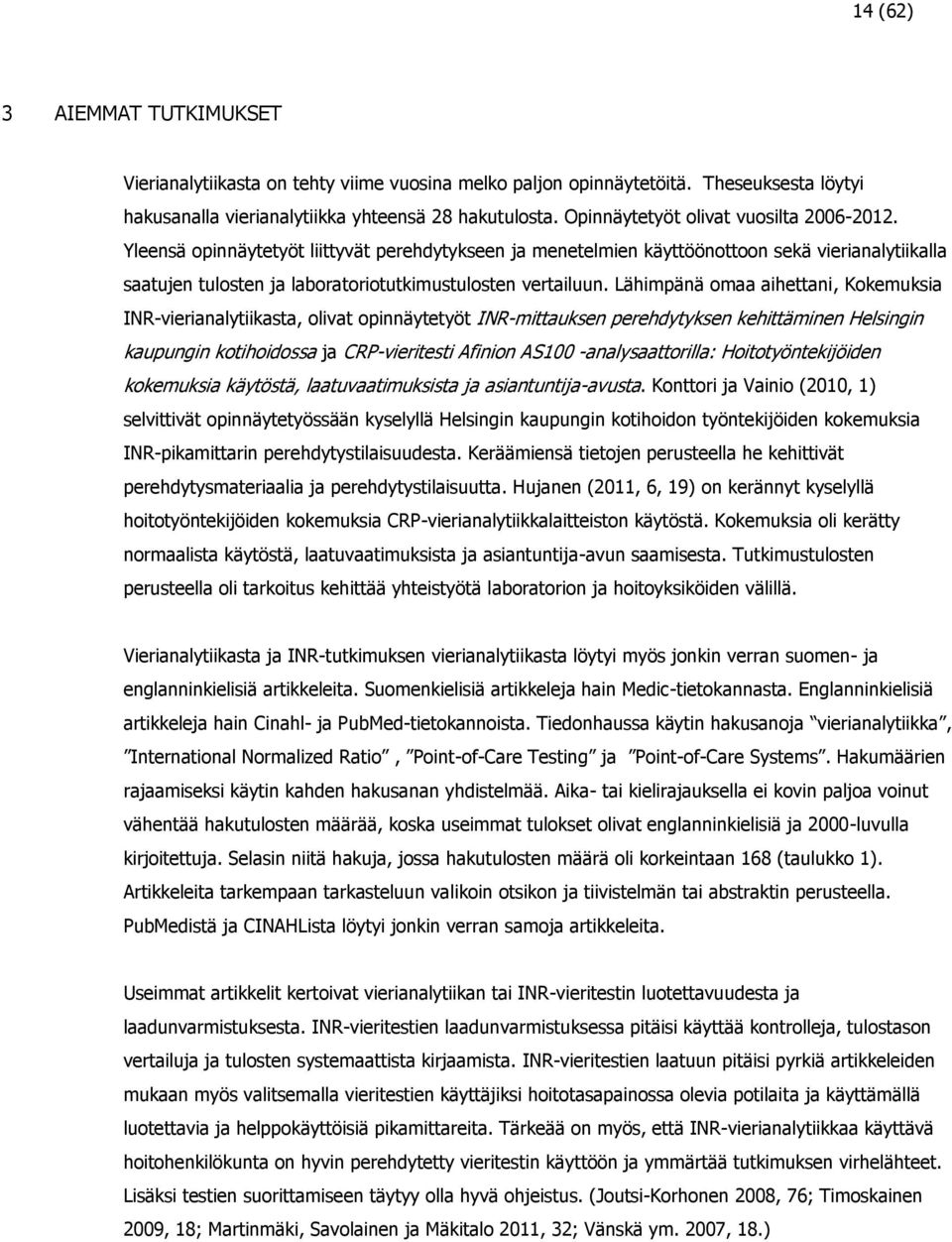 Yleensä opinnäytetyöt liittyvät perehdytykseen ja menetelmien käyttöönottoon sekä vierianalytiikalla saatujen tulosten ja laboratoriotutkimustulosten vertailuun.