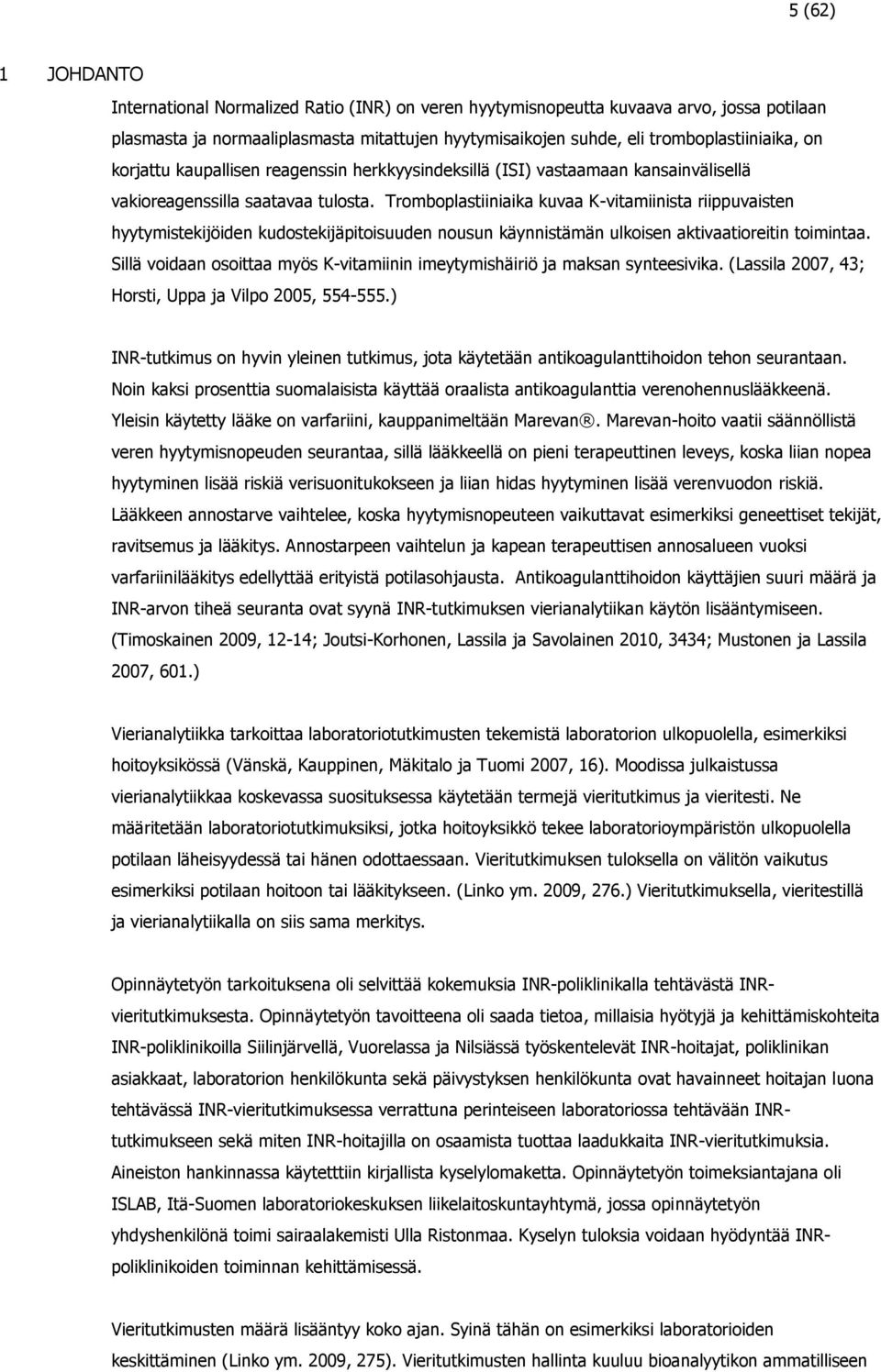 Tromboplastiiniaika kuvaa K-vitamiinista riippuvaisten hyytymistekijöiden kudostekijäpitoisuuden nousun käynnistämän ulkoisen aktivaatioreitin toimintaa.