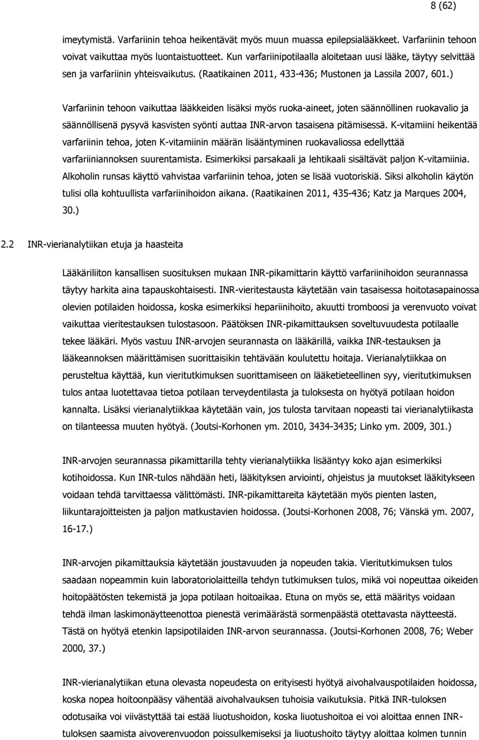 ) Varfariinin tehoon vaikuttaa lääkkeiden lisäksi myös ruoka-aineet, joten säännöllinen ruokavalio ja säännöllisenä pysyvä kasvisten syönti auttaa INR-arvon tasaisena pitämisessä.