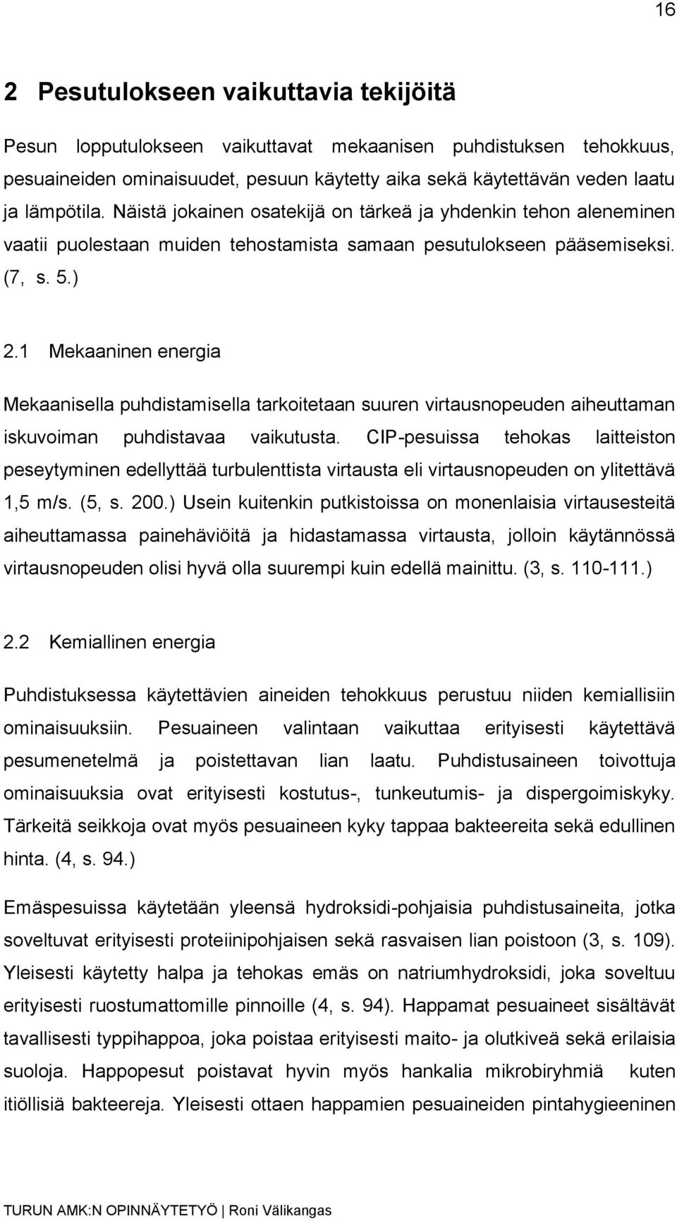 1 Mekaaninen energia Mekaanisella puhdistamisella tarkoitetaan suuren virtausnopeuden aiheuttaman iskuvoiman puhdistavaa vaikutusta.