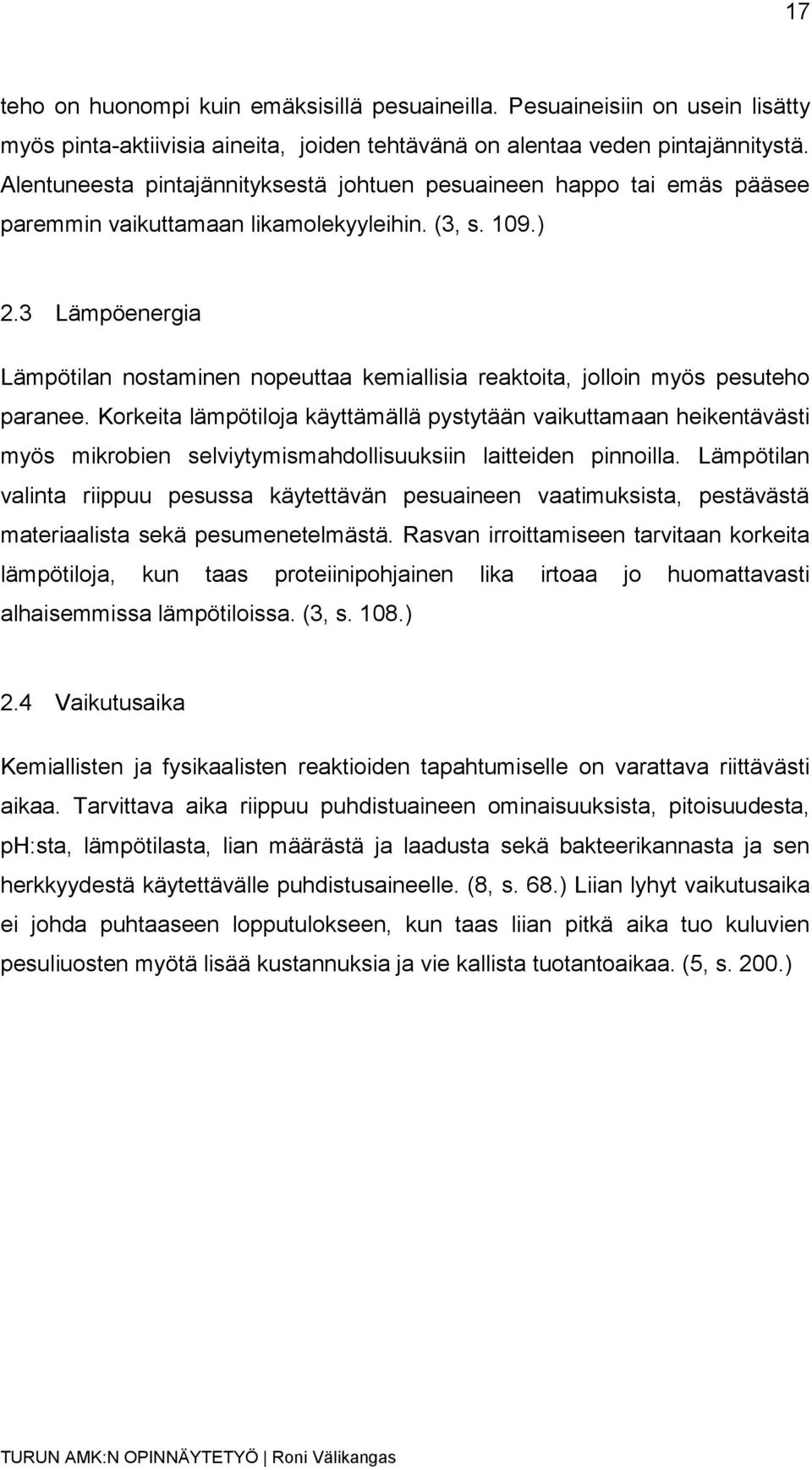 3 Lämpöenergia Lämpötilan nostaminen nopeuttaa kemiallisia reaktoita, jolloin myös pesuteho paranee.