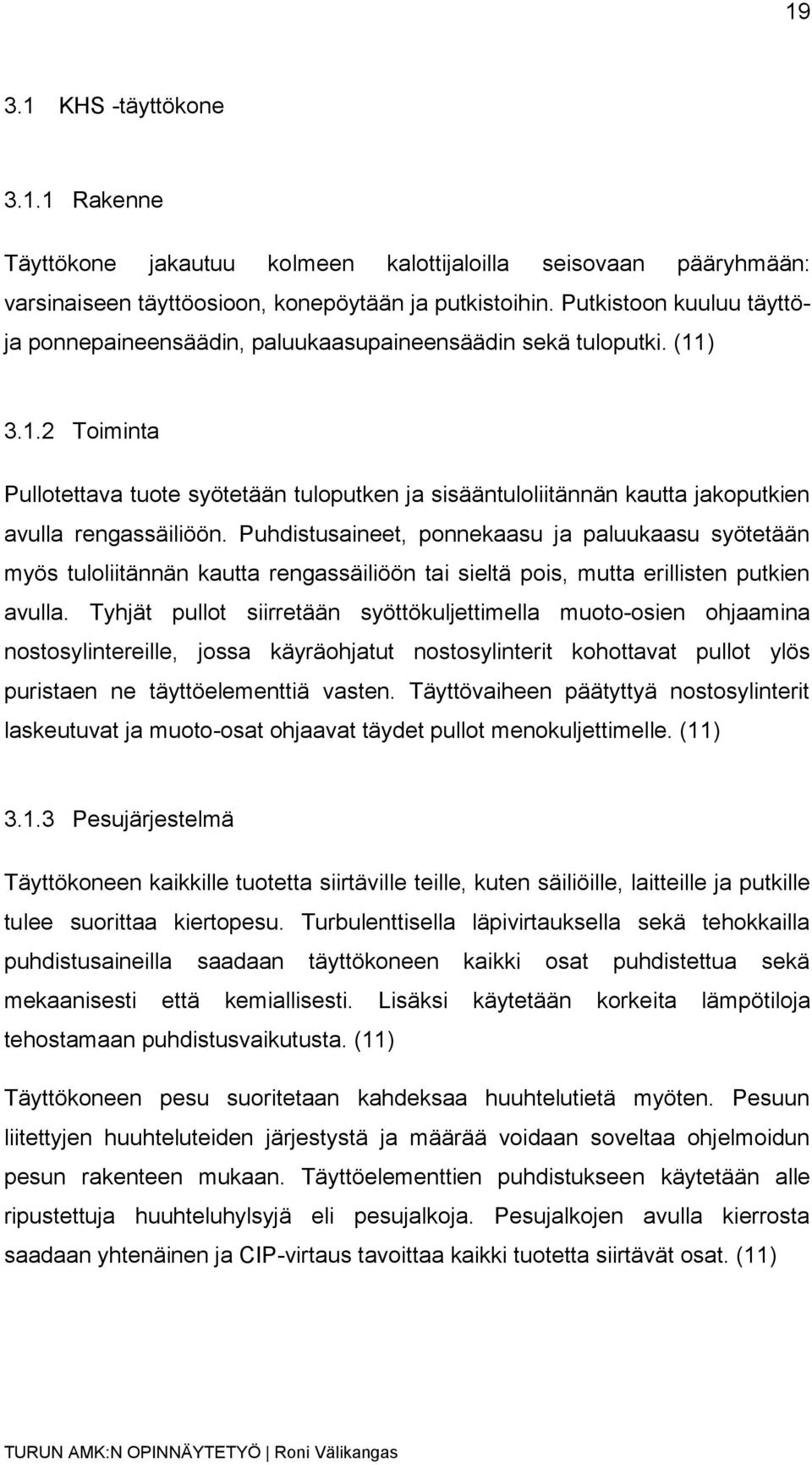 ) 3.1.2 Toiminta Pullotettava tuote syötetään tuloputken ja sisääntuloliitännän kautta jakoputkien avulla rengassäiliöön.