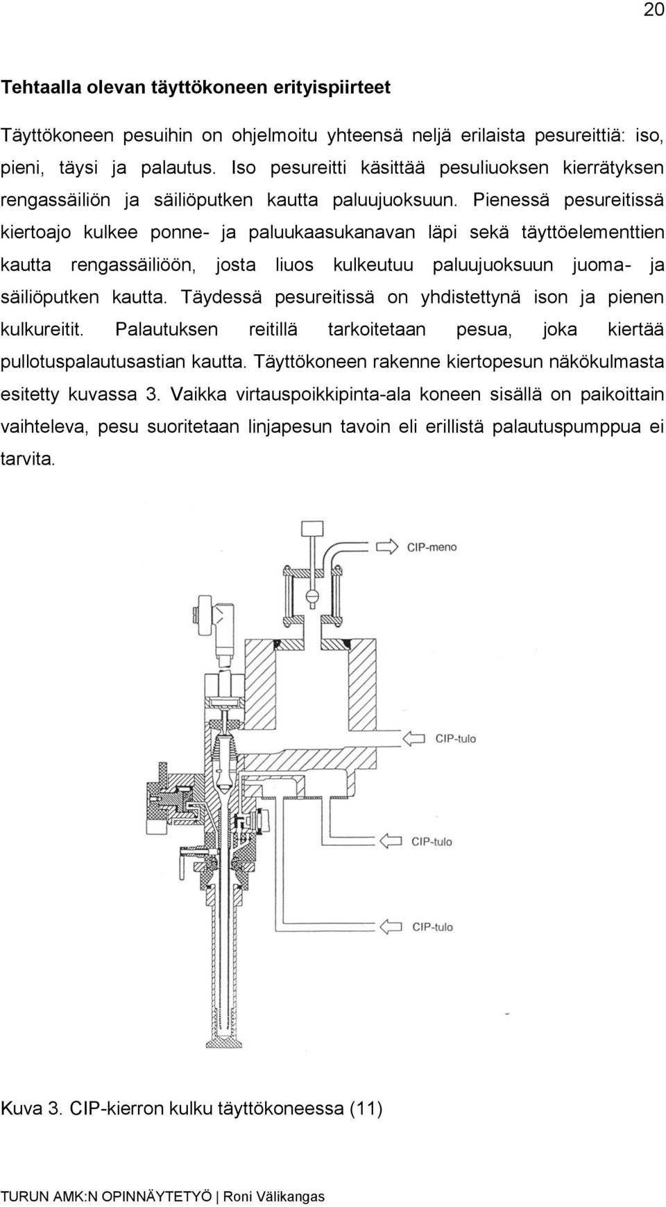 Pienessä pesureitissä kiertoajo kulkee ponne- ja paluukaasukanavan läpi sekä täyttöelementtien kautta rengassäiliöön, josta liuos kulkeutuu paluujuoksuun juoma- ja säiliöputken kautta.