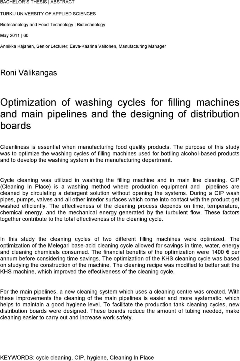 products. The purpose of this study was to optimize the washing cycles of filling machines used for bottling alcohol-based products and to develop the washing system in the manufacturing department.