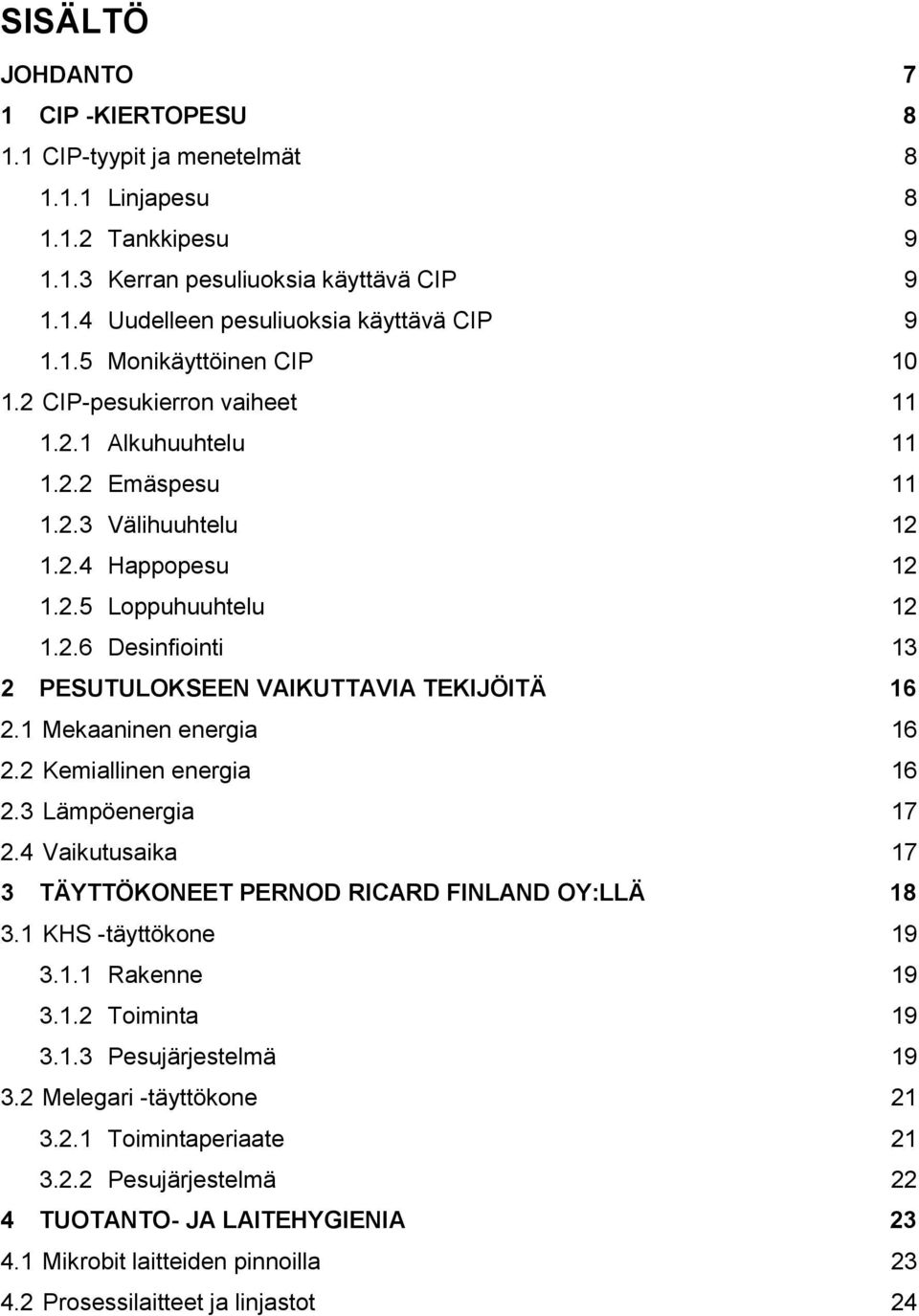 1 Mekaaninen energia 16 2.2 Kemiallinen energia 16 2.3 Lämpöenergia 17 2.4 Vaikutusaika 17 3 TÄYTTÖKONEET PERNOD RICARD FINLAND OY:LLÄ 18 3.1 KHS -täyttökone 19 3.1.1 Rakenne 19 3.1.2 Toiminta 19 3.1.3 Pesujärjestelmä 19 3.