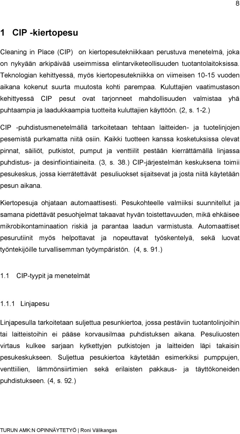 Kuluttajien vaatimustason kehittyessä CIP pesut ovat tarjonneet mahdollisuuden valmistaa yhä puhtaampia ja laadukkaampia tuotteita kuluttajien käyttöön. (2, s. 1-2.