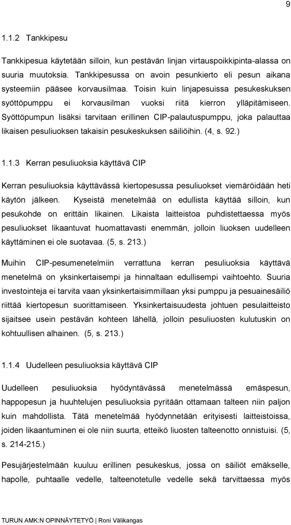 Syöttöpumpun lisäksi tarvitaan erillinen CIP-palautuspumppu, joka palauttaa likaisen pesuliuoksen takaisin pesukeskuksen säiliöihin. (4, s. 92.) 1.