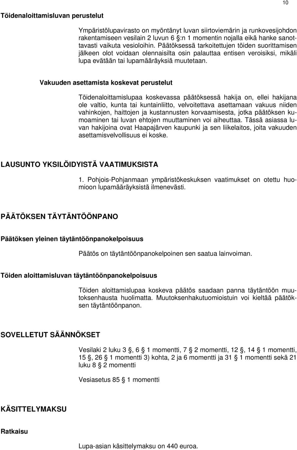 Vakuuden asettamista koskevat perustelut Töidenaloittamislupaa koskevassa päätöksessä hakija on, ellei hakijana ole valtio, kunta tai kuntainliitto, velvoitettava asettamaan vakuus niiden vahinkojen,