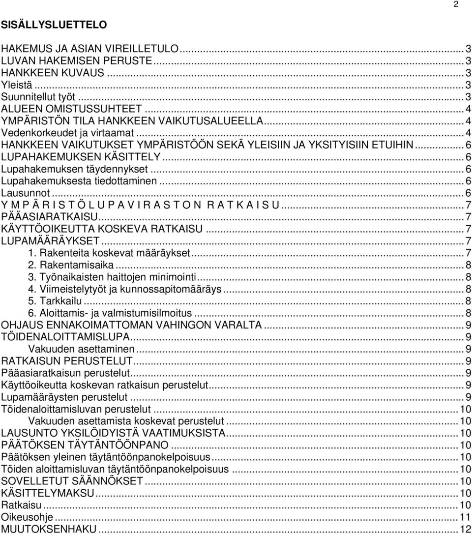 .. 6 Lupahakemuksen täydennykset... 6 Lupahakemuksesta tiedottaminen... 6 Lausunnot... 6 Y M P Ä R I S T Ö L U P A V I R A S T O N R A T K A I S U... 7 PÄÄASIARATKAISU.