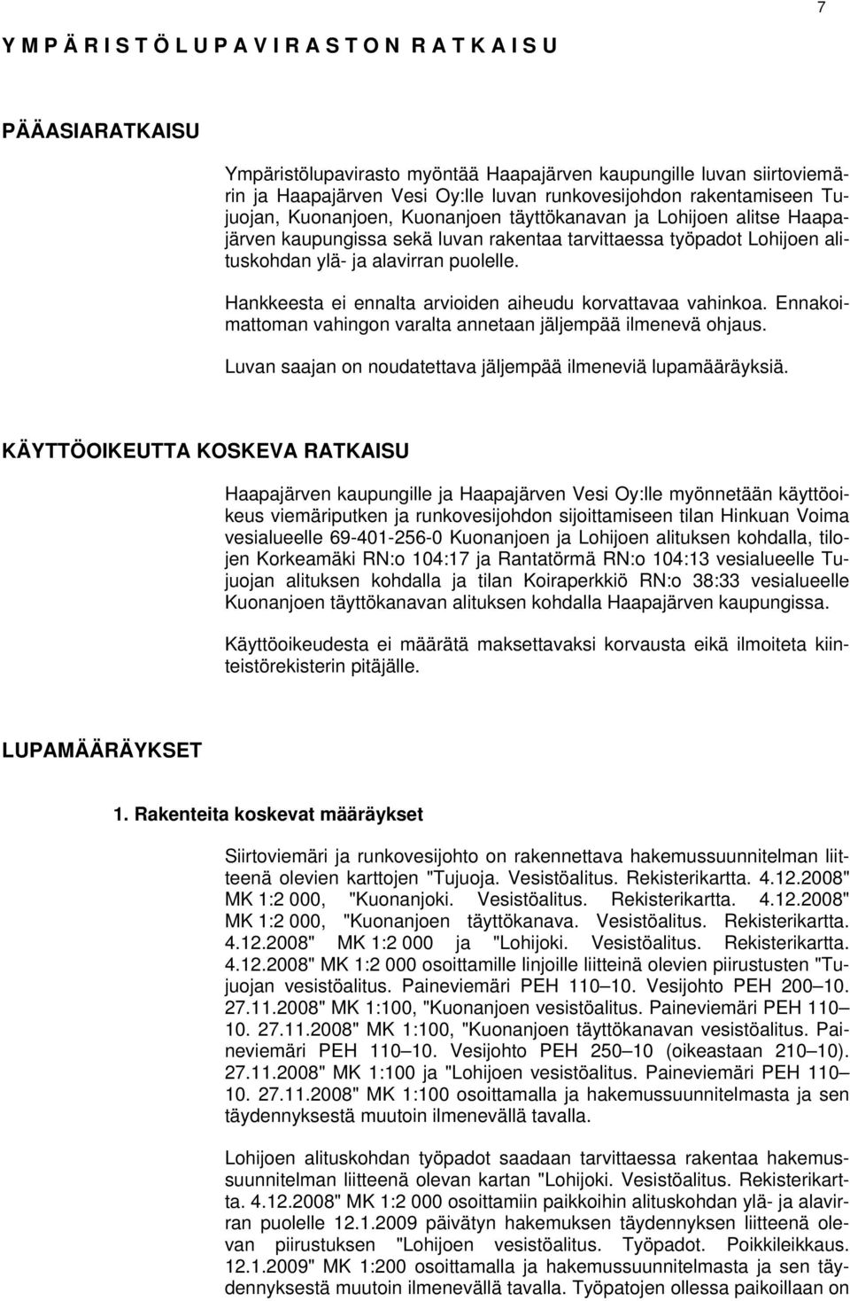 Hankkeesta ei ennalta arvioiden aiheudu korvattavaa vahinkoa. Ennakoimattoman vahingon varalta annetaan jäljempää ilmenevä ohjaus. Luvan saajan on noudatettava jäljempää ilmeneviä lupamääräyksiä.