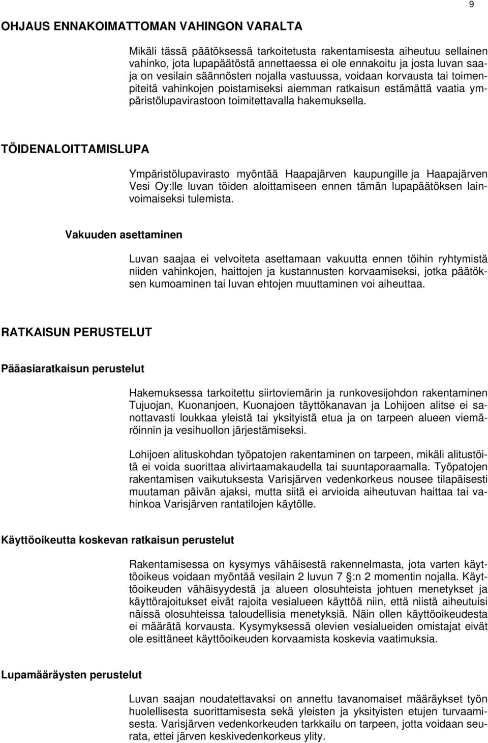 TÖIDENALOITTAMISLUPA Ympäristölupavirasto myöntää Haapajärven kaupungille ja Haapajärven Vesi Oy:lle luvan töiden aloittamiseen ennen tämän lupapäätöksen lainvoimaiseksi tulemista.