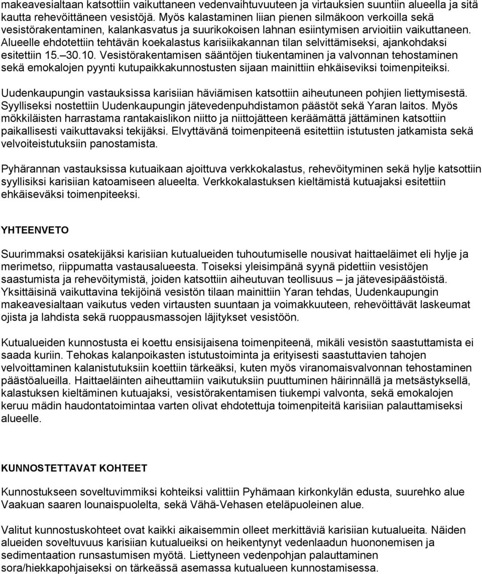 Alueelle ehdotettiin tehtävän koekalastus karisiikakannan tilan selvittämiseksi, ajankohdaksi esitettiin 15. 30.10.