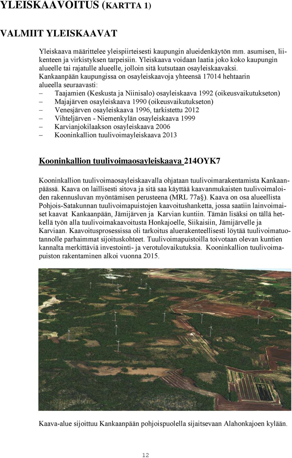 Kankaanpään kaupungissa on osayleiskaavoja yhteensä 17014 hehtaarin alueella seuraavasti: Taajamien (Keskusta ja Niinisalo) osayleiskaava 1992 (oikeusvaikutukseton) Majajärven osayleiskaava 1990