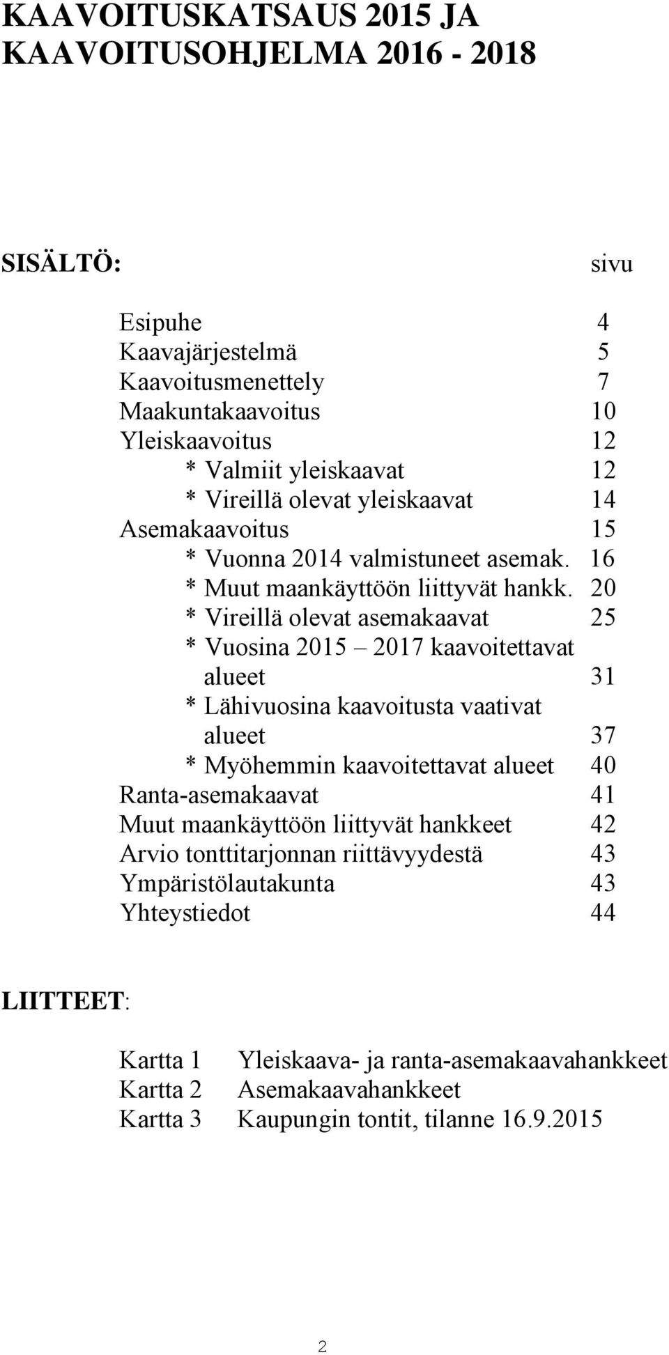 20 * Vireillä olevat asemakaavat 25 * Vuosina 2015 2017 kaavoitettavat alueet 31 * Lähivuosina kaavoitusta vaativat alueet 37 * Myöhemmin kaavoitettavat alueet 40 Ranta-asemakaavat 41