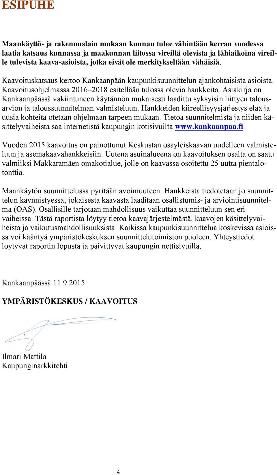 Asiakirja on Kankaanpäässä vakiintuneen käytännön mukaisesti laadittu syksyisin liittyen talousarvion ja taloussuunnitelman valmisteluun.