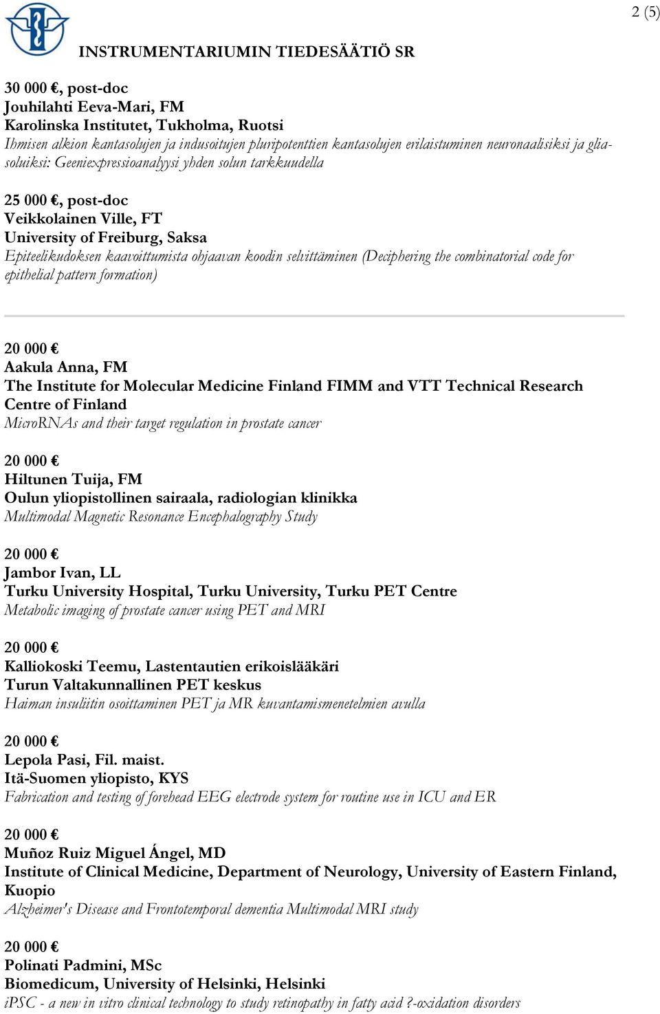 (Deciphering the combinatorial code for epithelial pattern formation) Aakula Anna, FM The Institute for Molecular Medicine Finland FIMM and VTT Technical Research Centre of Finland MicroRNAs and