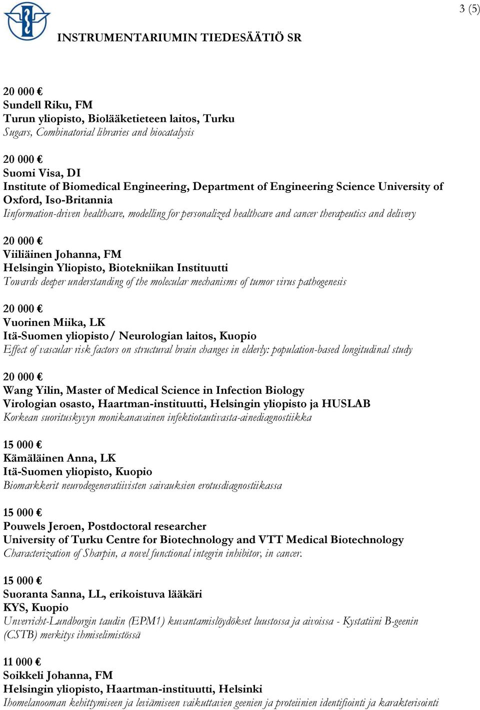 Biotekniikan Instituutti Towards deeper understanding of the molecular mechanisms of tumor virus pathogenesis Vuorinen Miika, LK Itä-Suomen yliopisto/ Neurologian laitos, Kuopio Effect of vascular